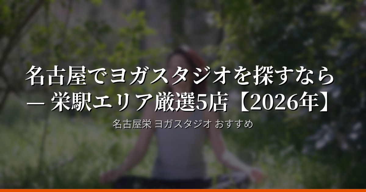 名古屋でヨガスタジオを探すなら — 栄駅エリア厳選5店【2026年】